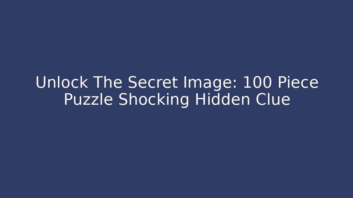 Unlock The Secret Image: 100 Piece Puzzle Shocking Hidden Clue