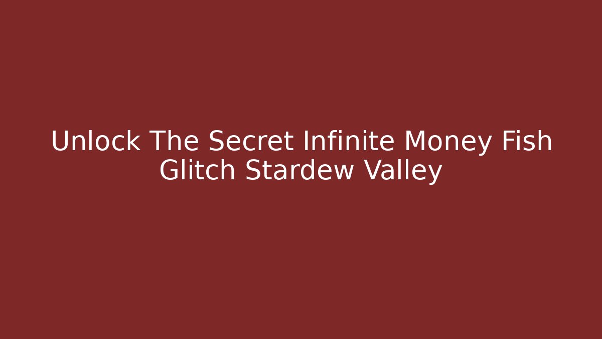 Unlock The Secret Infinite Money Fish Glitch Stardew Valley
