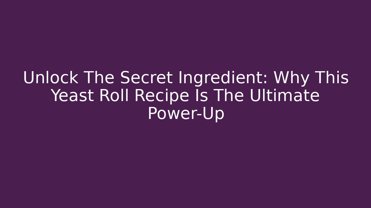 Unlock The Secret Ingredient: Why This Yeast Roll Recipe Is The Ultimate Power-Up