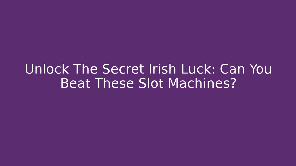Unlock The Secret Irish Luck: Can You Beat These Slot Machines?