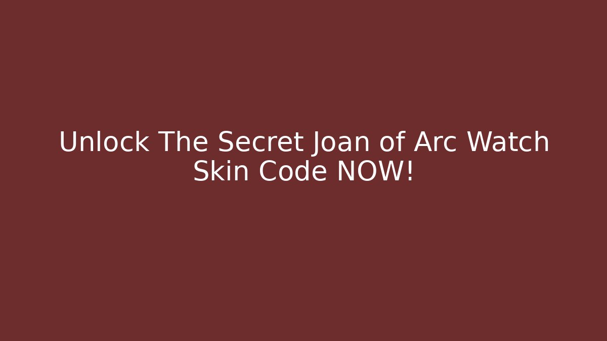Unlock The Secret Joan of Arc Watch Skin Code NOW!