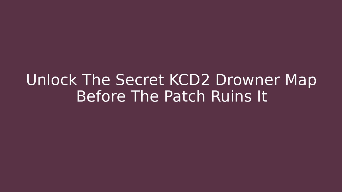 Unlock The Secret KCD2 Drowner Map Before The Patch Ruins It