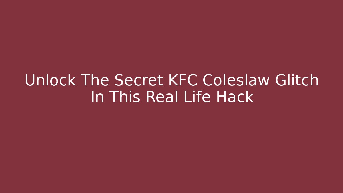 Unlock The Secret KFC Coleslaw Glitch In This Real Life Hack