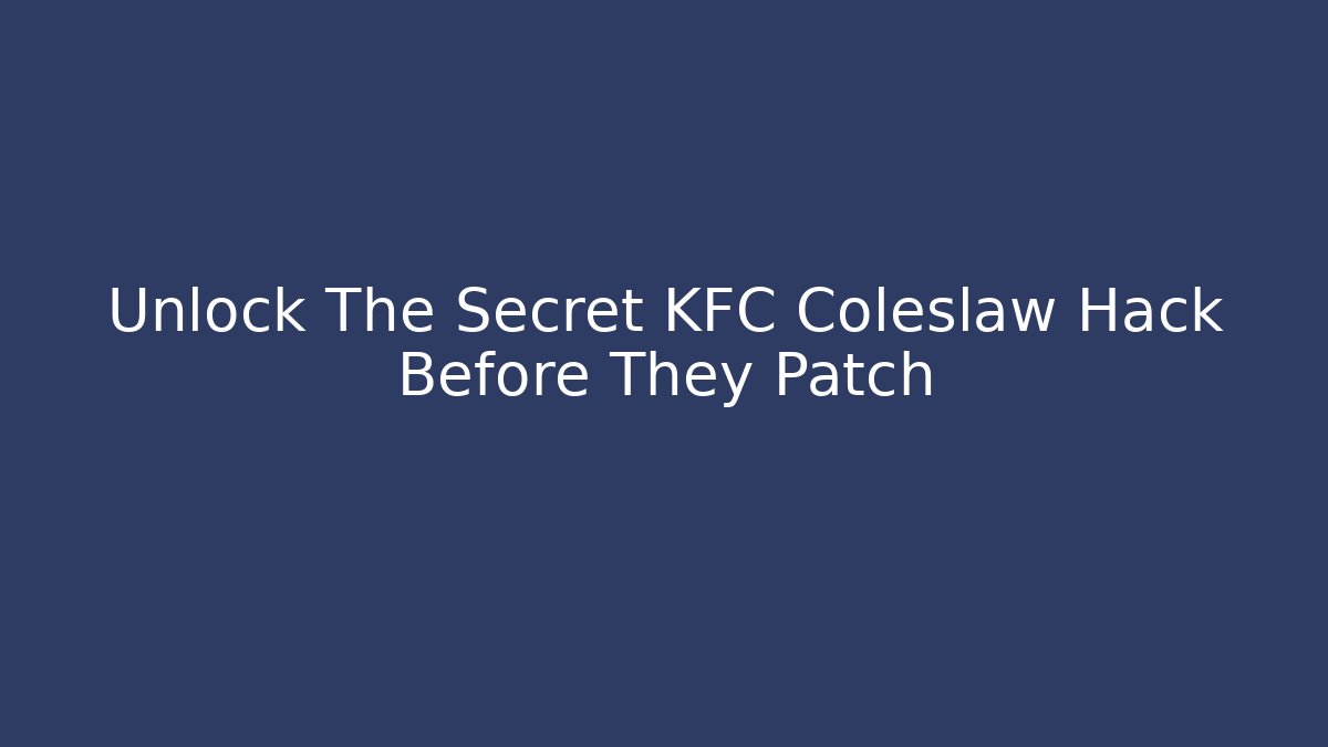 Unlock The Secret KFC Coleslaw Hack Before They Patch - Create More Assets