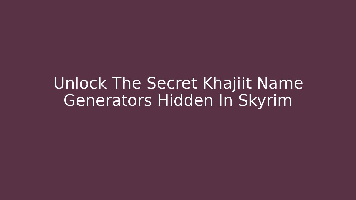 Unlock The Secret Khajiit Name Generators Hidden In Skyrim
