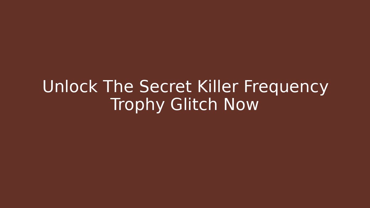 Unlock The Secret Killer Frequency Trophy Glitch Now