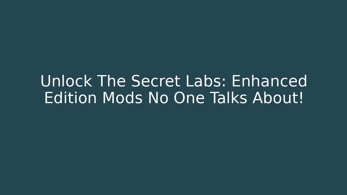 Unlock The Secret Labs: Enhanced Edition Mods No One Talks About!