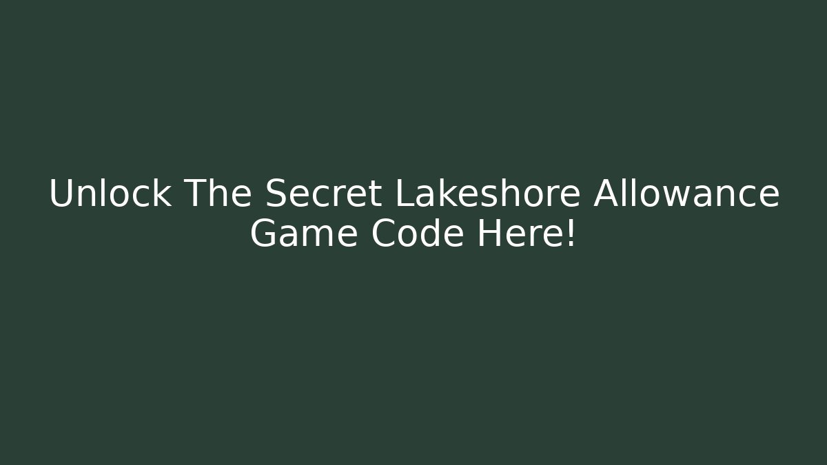 Unlock The Secret Lakeshore Allowance Game Code Here! - Create More Assets
