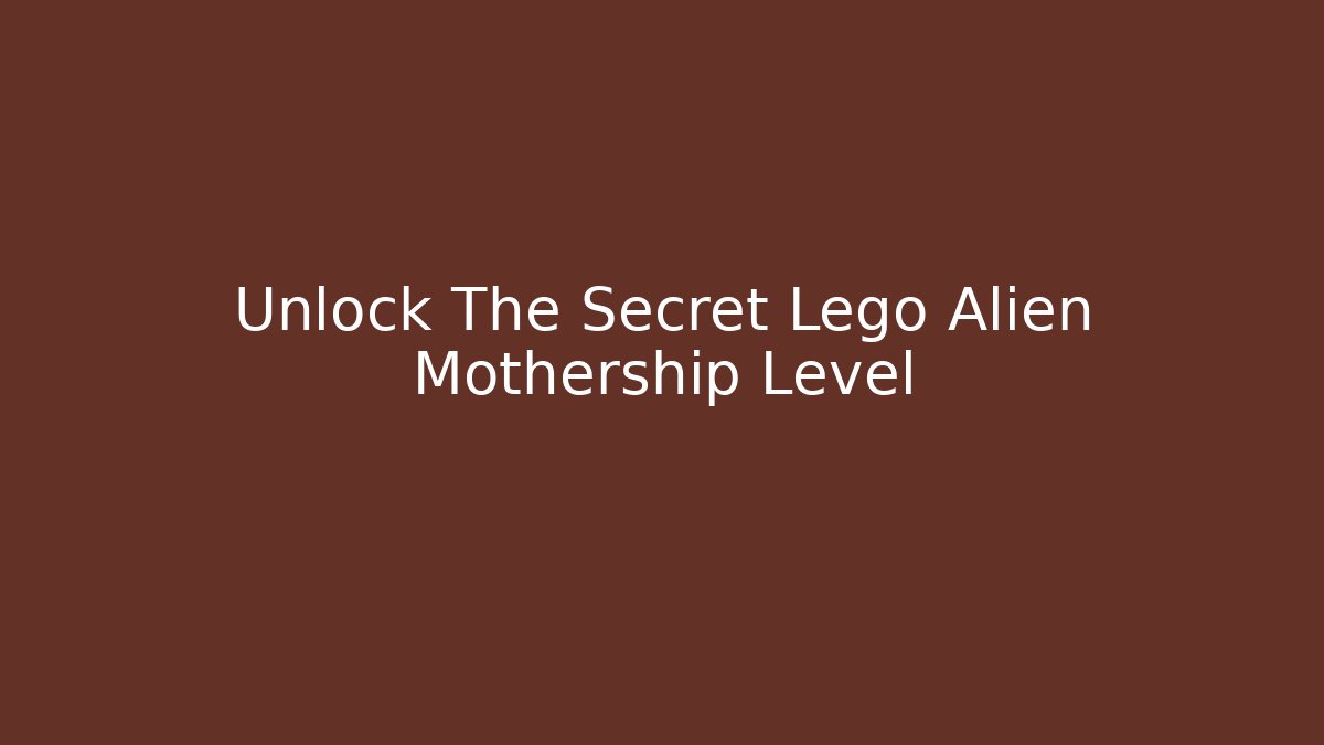Unlock The Secret Lego Alien Mothership Level