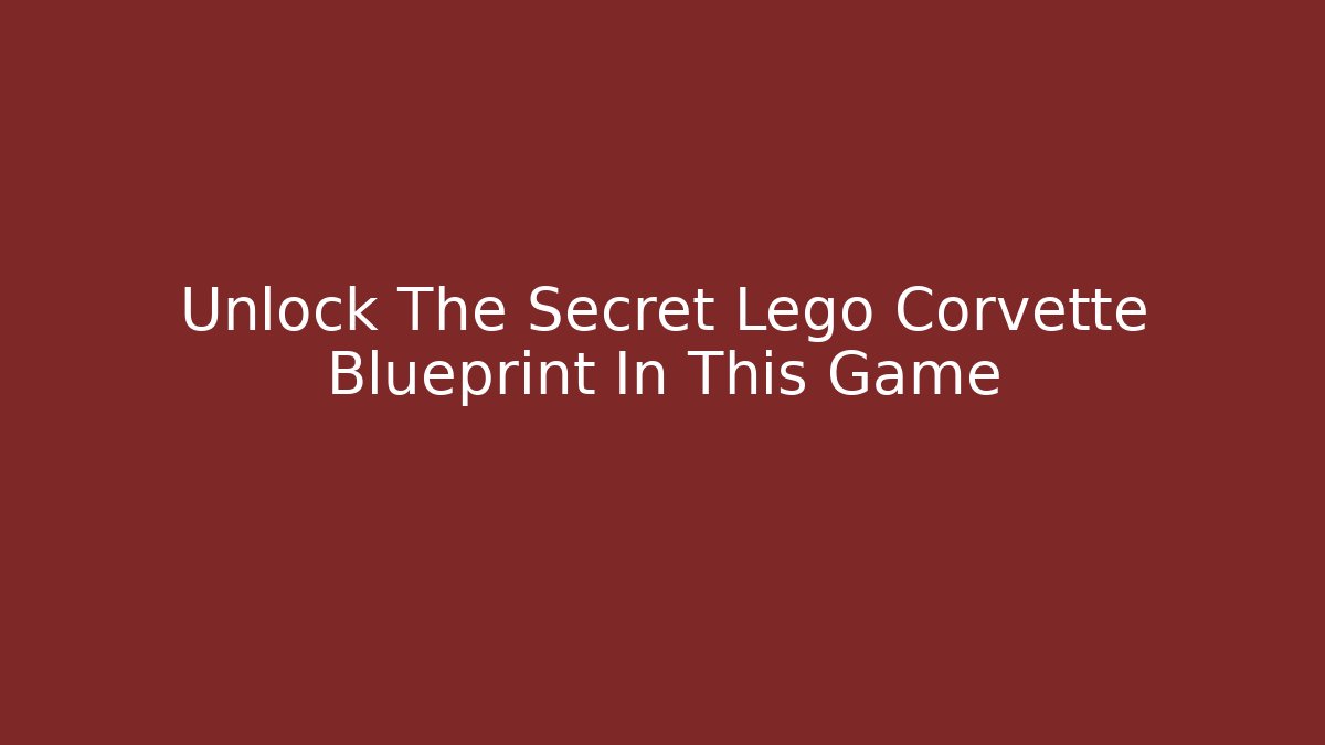 Unlock The Secret Lego Corvette Blueprint In This Game