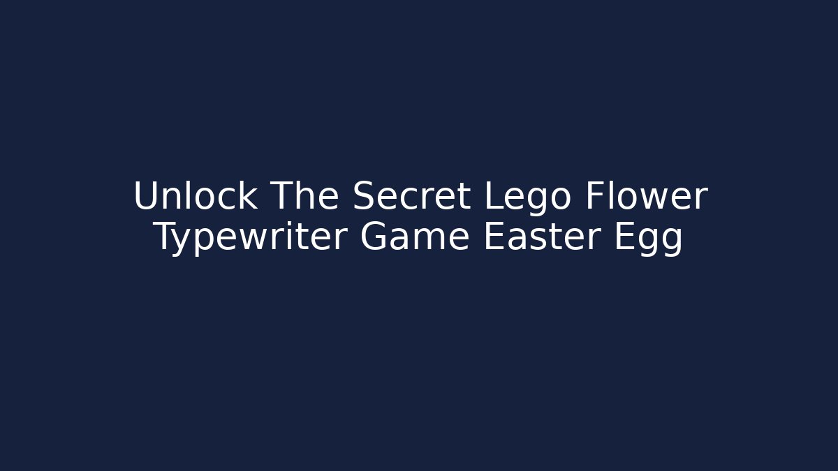 Unlock The Secret Lego Flower Typewriter Game Easter Egg