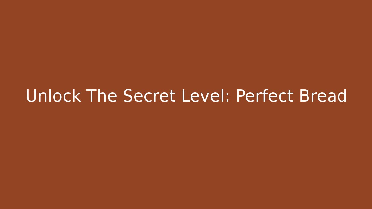 Unlock The Secret Level: Perfect Bread - Create More Assets