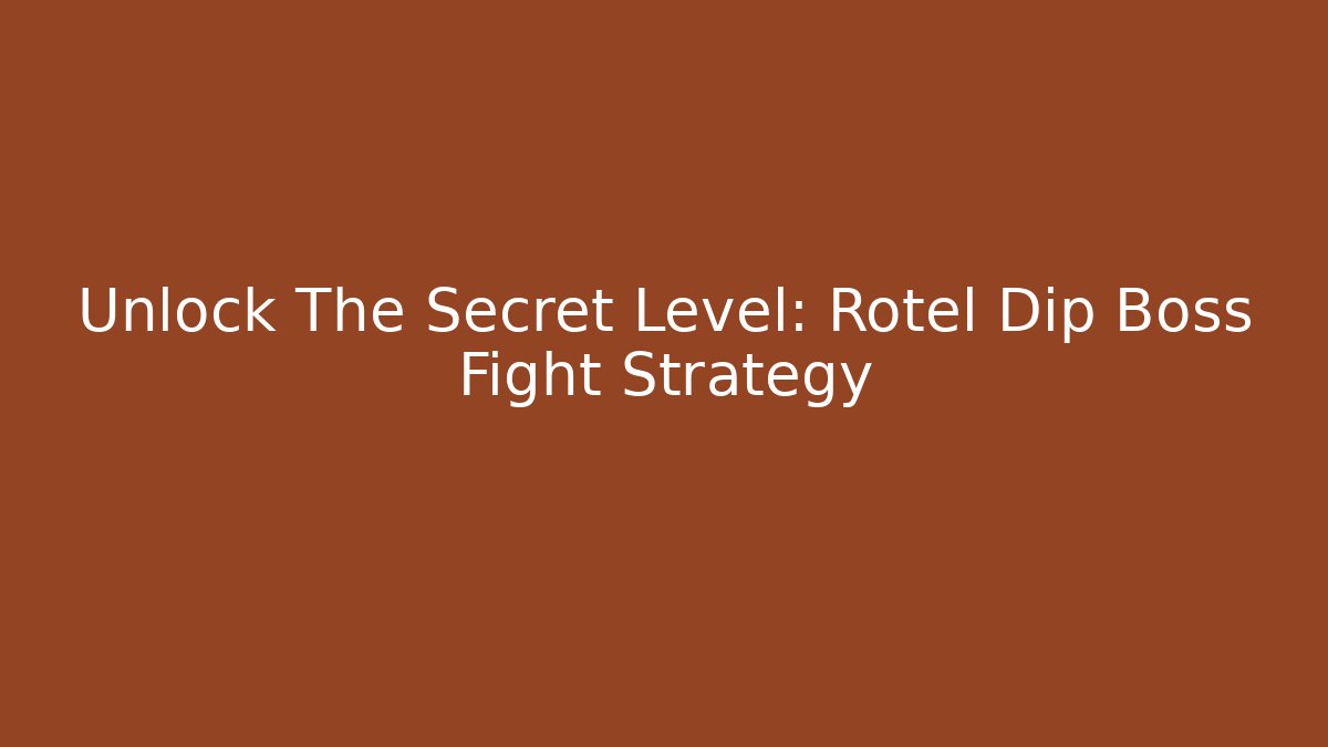 Unlock The Secret Level: Rotel Dip Boss Fight Strategy