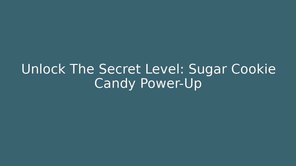 Unlock The Secret Level: Sugar Cookie Candy Power-Up
