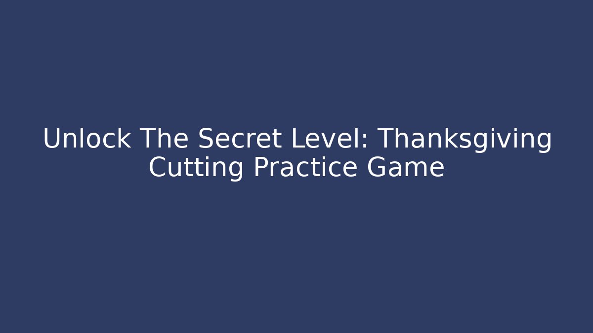 Unlock The Secret Level: Thanksgiving Cutting Practice Game