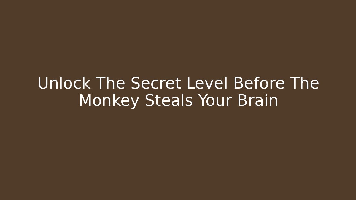 Unlock The Secret Level Before The Monkey Steals Your Brain