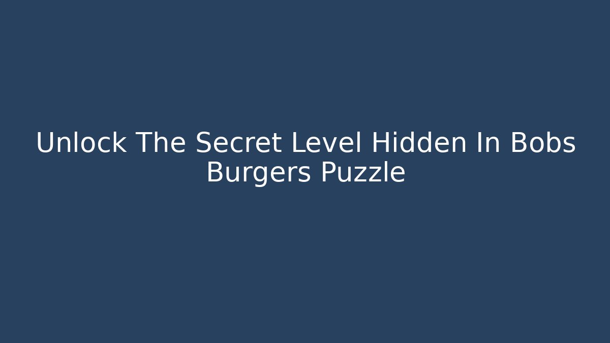Unlock The Secret Level Hidden In Bobs Burgers Puzzle