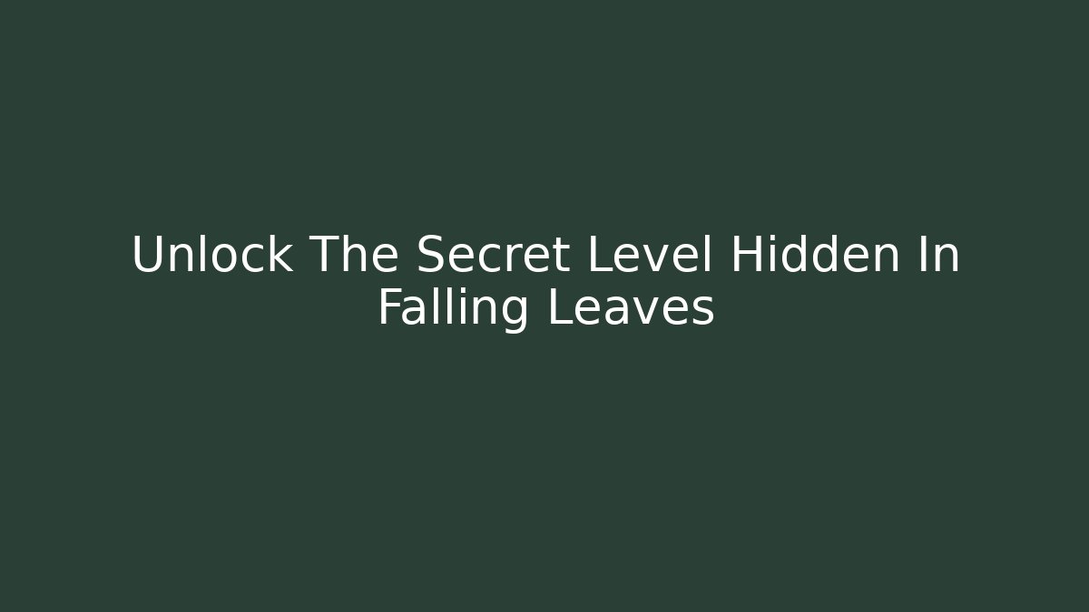 Unlock The Secret Level Hidden In Falling Leaves - Create More Assets