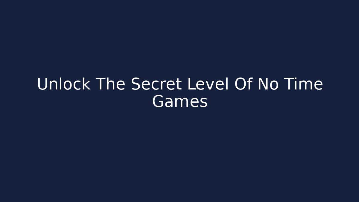 Unlock The Secret Level Of No Time Games
