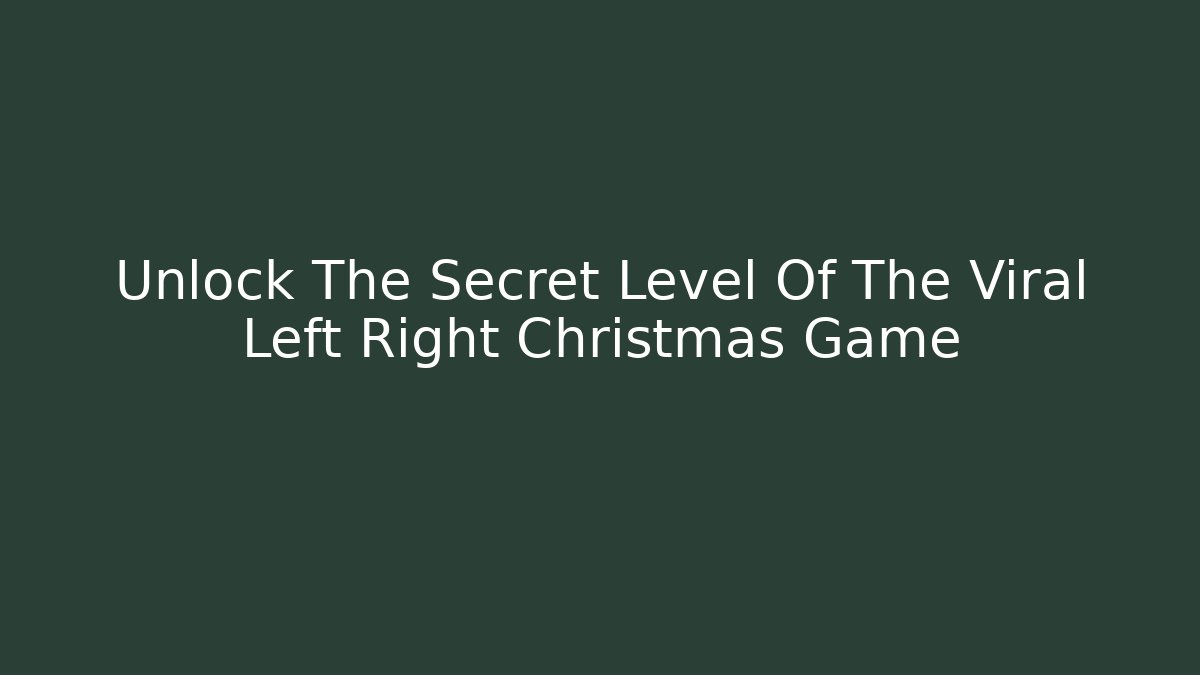 Unlock The Secret Level Of The Viral Left Right Christmas Game