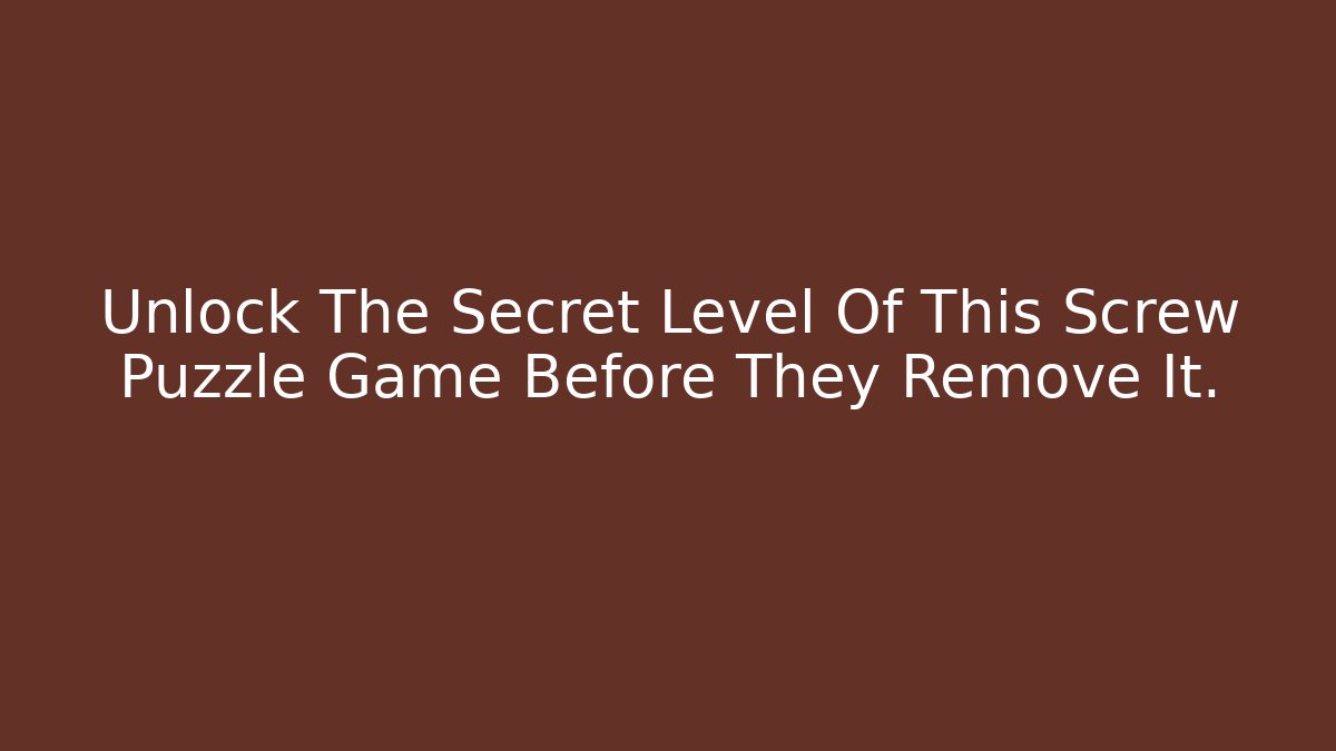 Unlock The Secret Level Of This Screw Puzzle Game Before They Remove It.