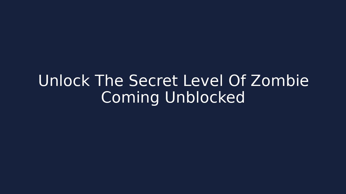 Unlock The Secret Level Of Zombie Coming Unblocked
