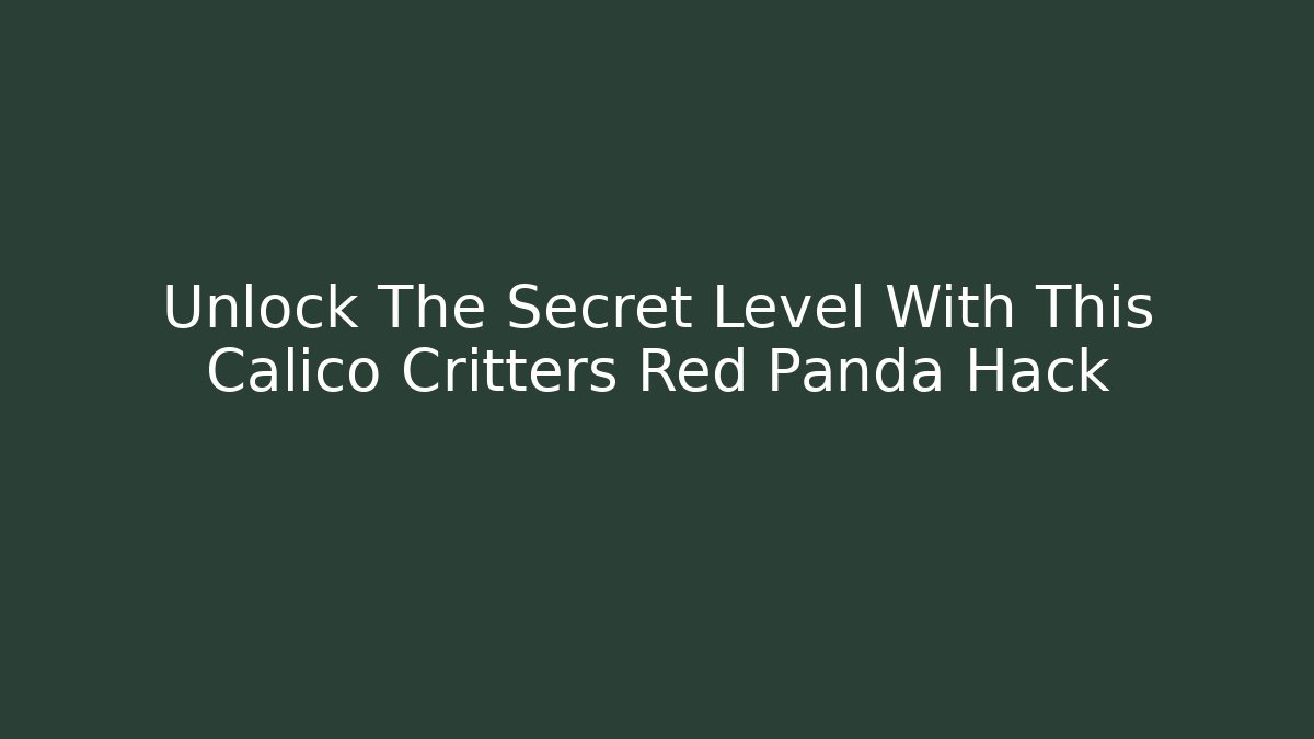 Unlock The Secret Level With This Calico Critters Red Panda Hack