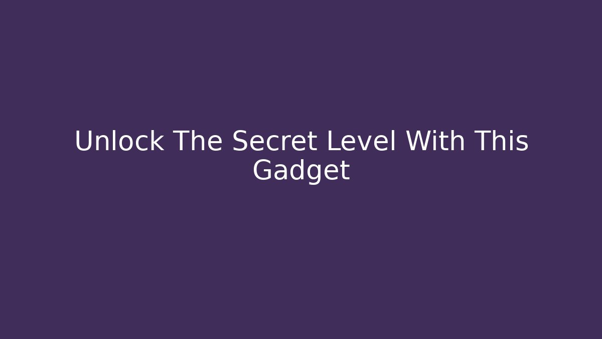 Unlock The Secret Level With This Gadget