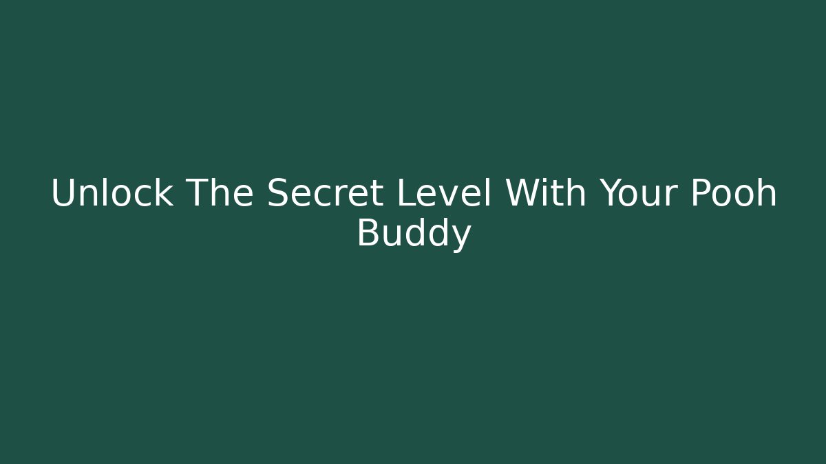 Unlock The Secret Level With Your Pooh Buddy