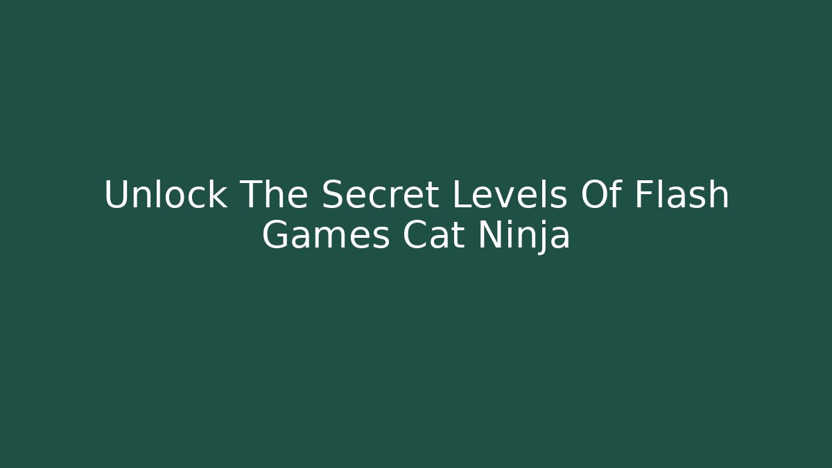 Unlock The Secret Levels Of Flash Games Cat Ninja