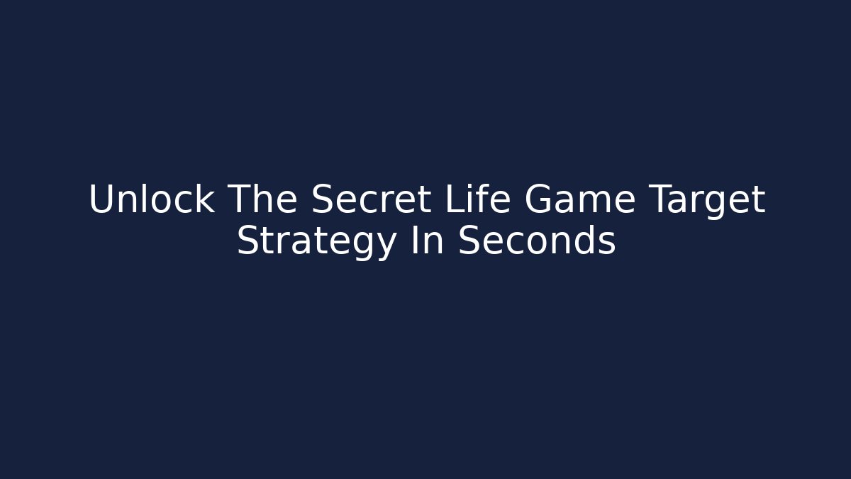Unlock The Secret Life Game Target Strategy In Seconds