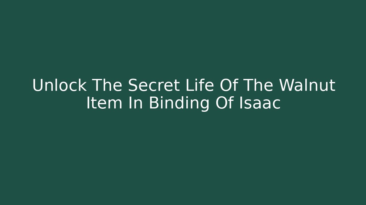 Unlock The Secret Life Of The Walnut Item In Binding Of Isaac