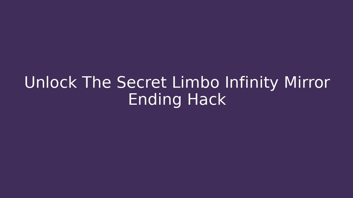 Unlock The Secret Limbo Infinity Mirror Ending Hack