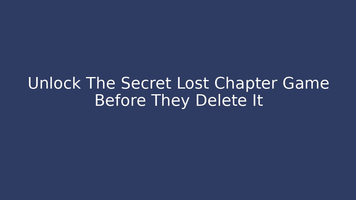 Unlock The Secret Lost Chapter Game Before They Delete It - Create More Assets