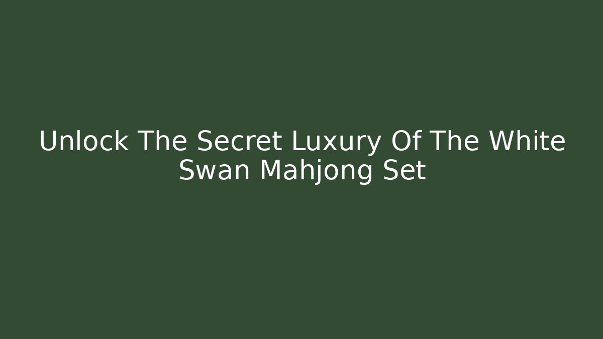 Unlock The Secret Luxury Of The White Swan Mahjong Set