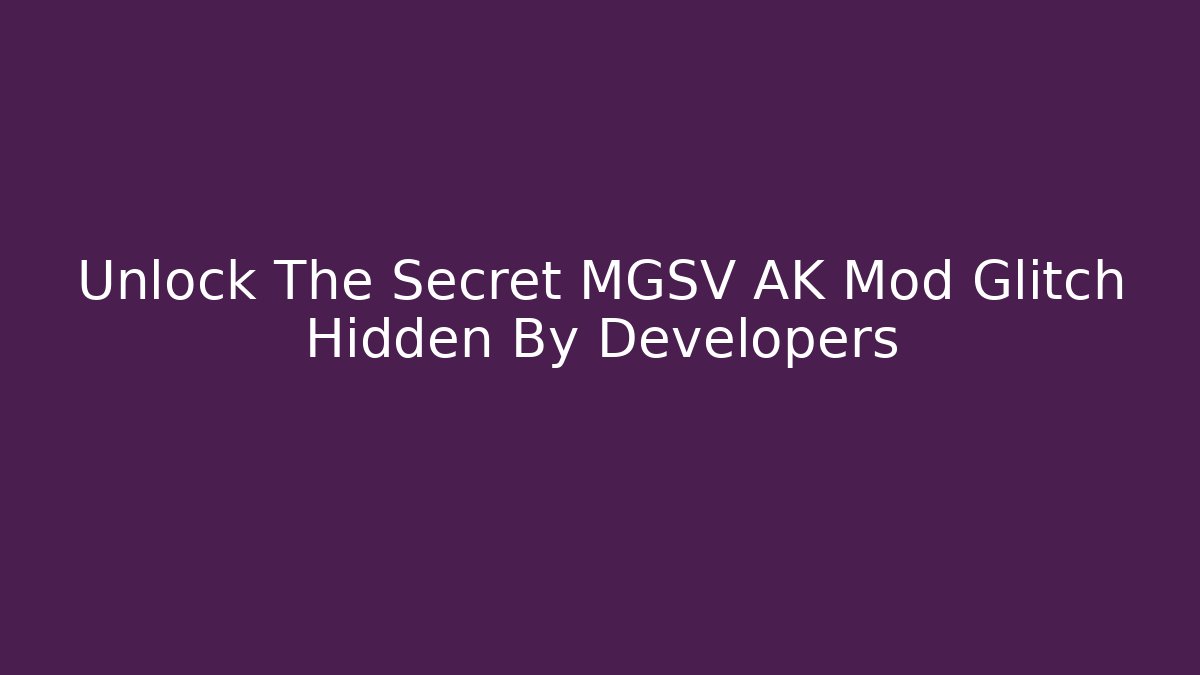 Unlock The Secret MGSV AK Mod Glitch Hidden By Developers