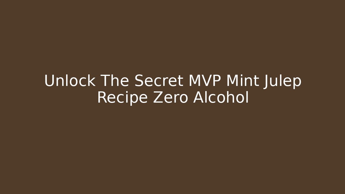 Unlock The Secret MVP Mint Julep Recipe Zero Alcohol