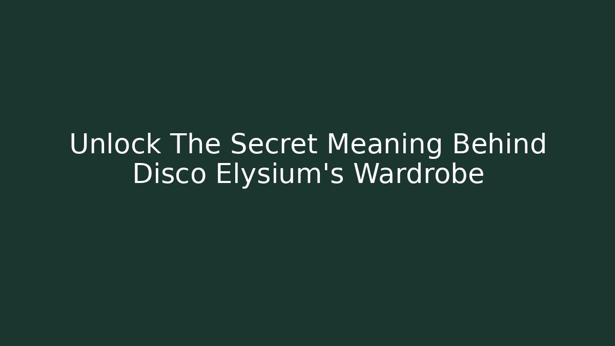 Unlock The Secret Meaning Behind Disco Elysium's Wardrobe