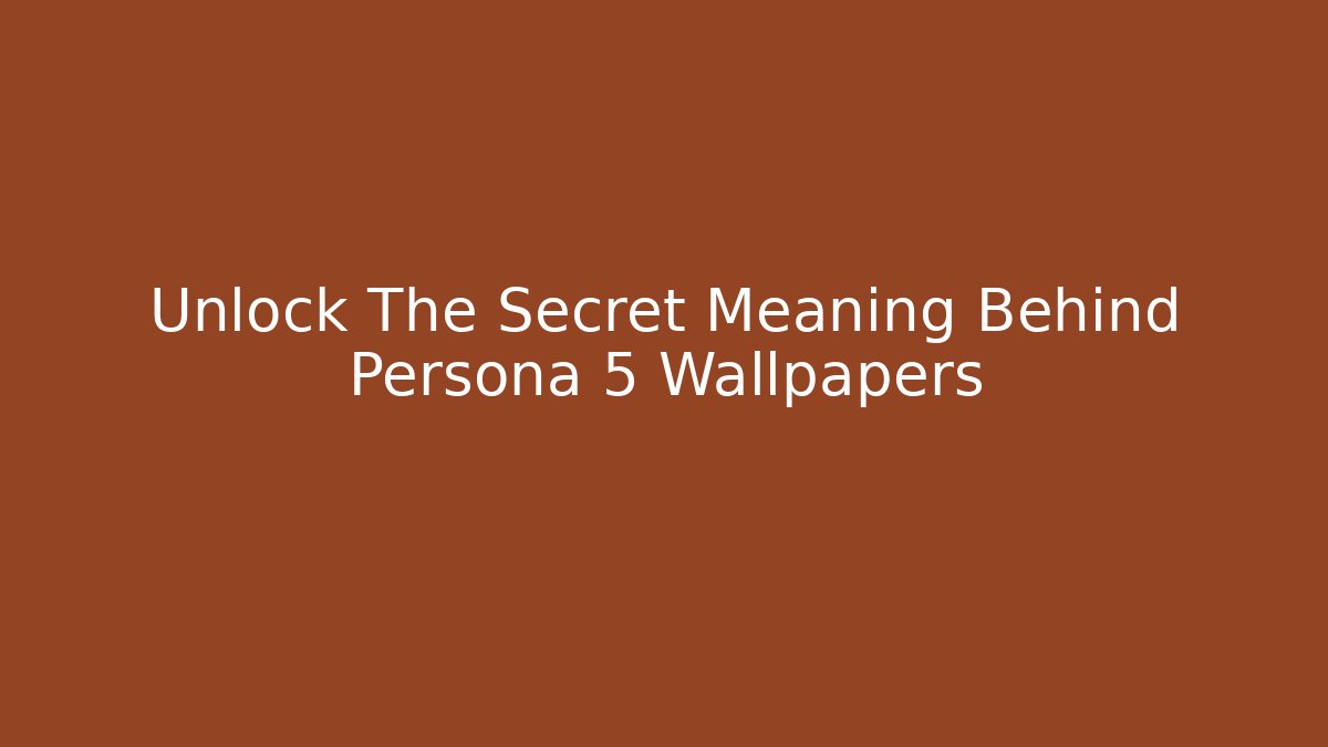 Unlock The Secret Meaning Behind Persona 5 Wallpapers