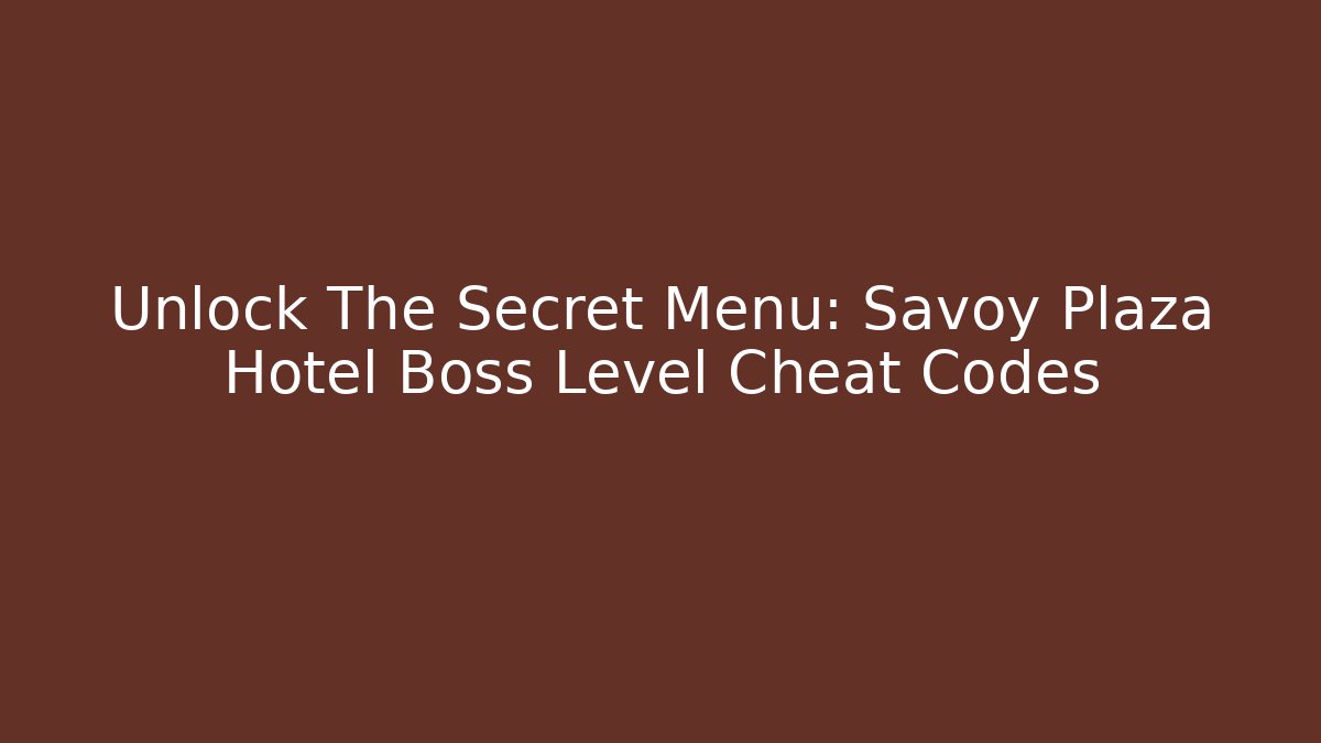 Unlock The Secret Menu: Savoy Plaza Hotel Boss Level Cheat Codes