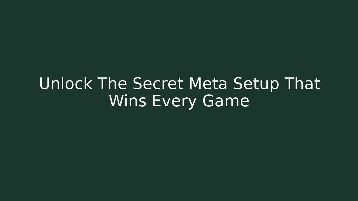 Unlock The Secret Meta Setup That Wins Every Game