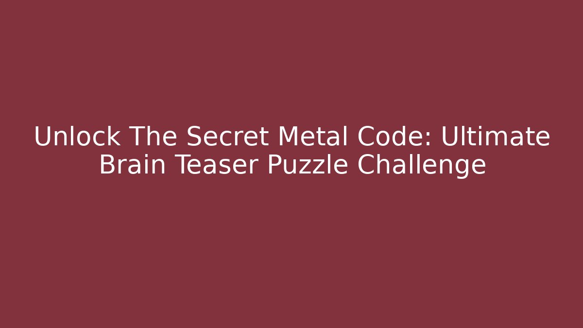 Unlock The Secret Metal Code: Ultimate Brain Teaser Puzzle Challenge