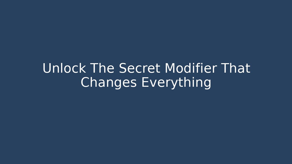 Unlock The Secret Modifier That Changes Everything