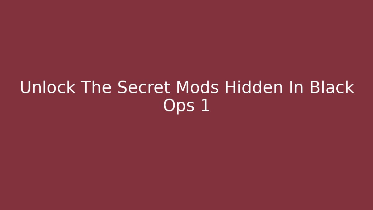 Unlock The Secret Mods Hidden In Black Ops 1