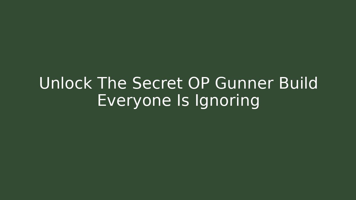 Unlock The Secret OP Gunner Build Everyone Is Ignoring