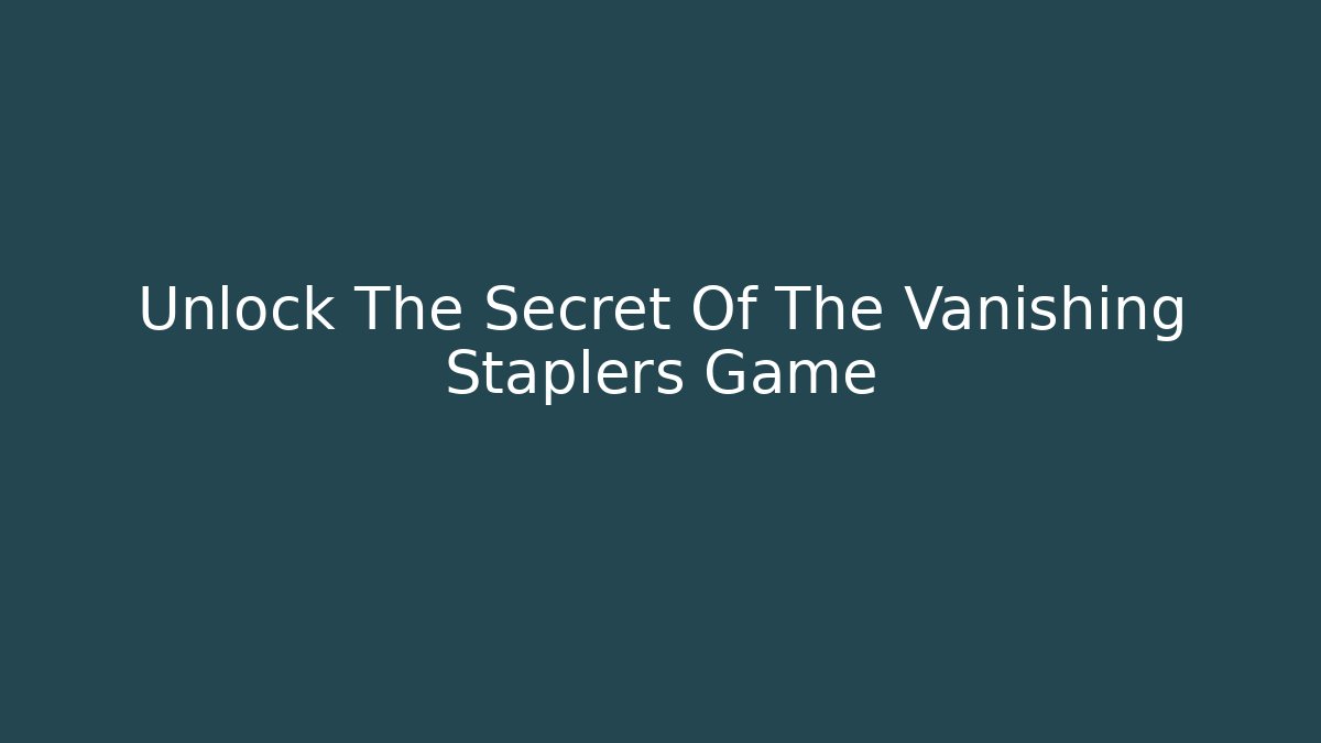 Unlock The Secret Of The Vanishing Staplers Game
