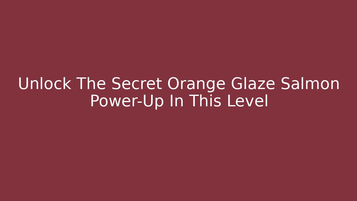 Unlock The Secret Orange Glaze Salmon Power-Up In This Level