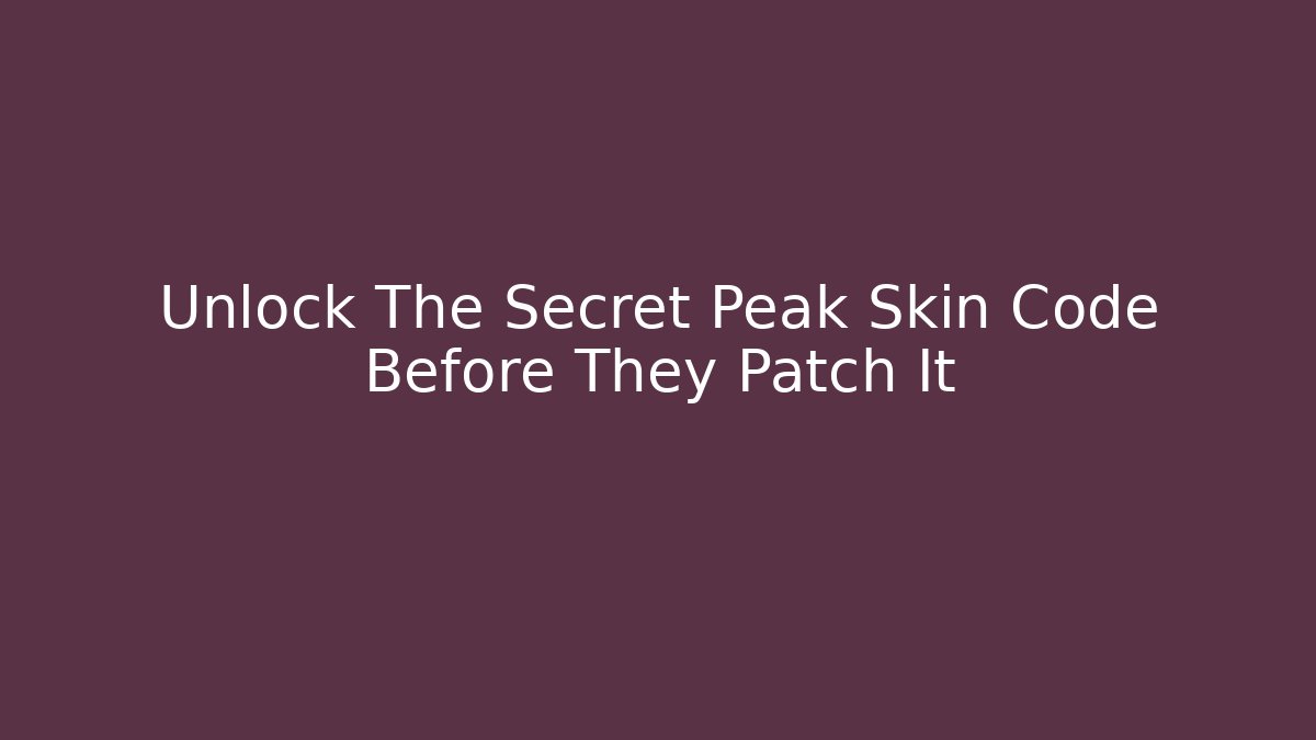 Unlock The Secret Peak Skin Code Before They Patch It