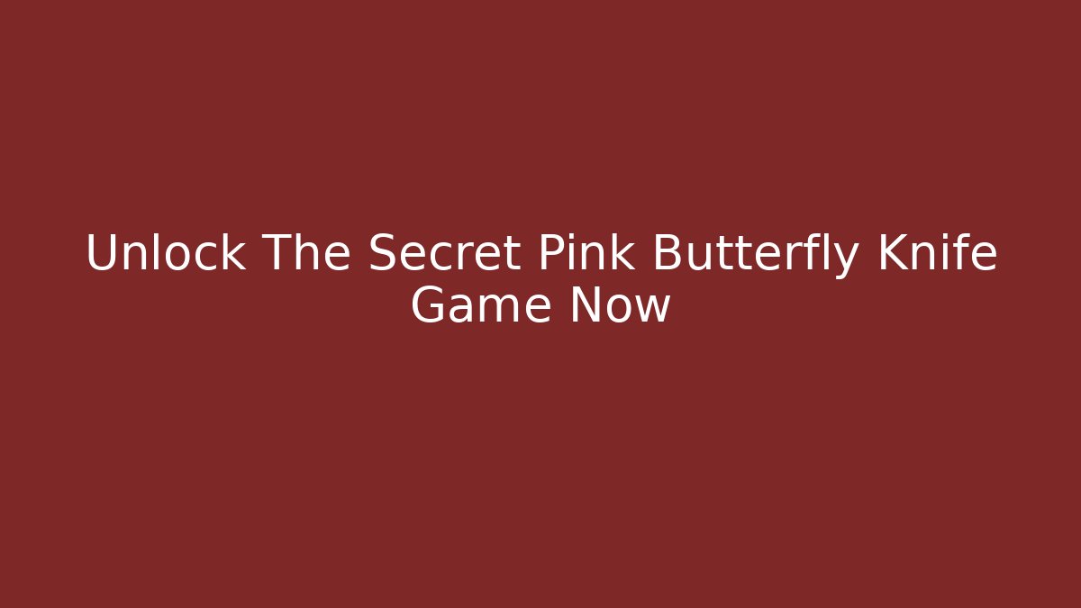 Unlock The Secret Pink Butterfly Knife Game Now