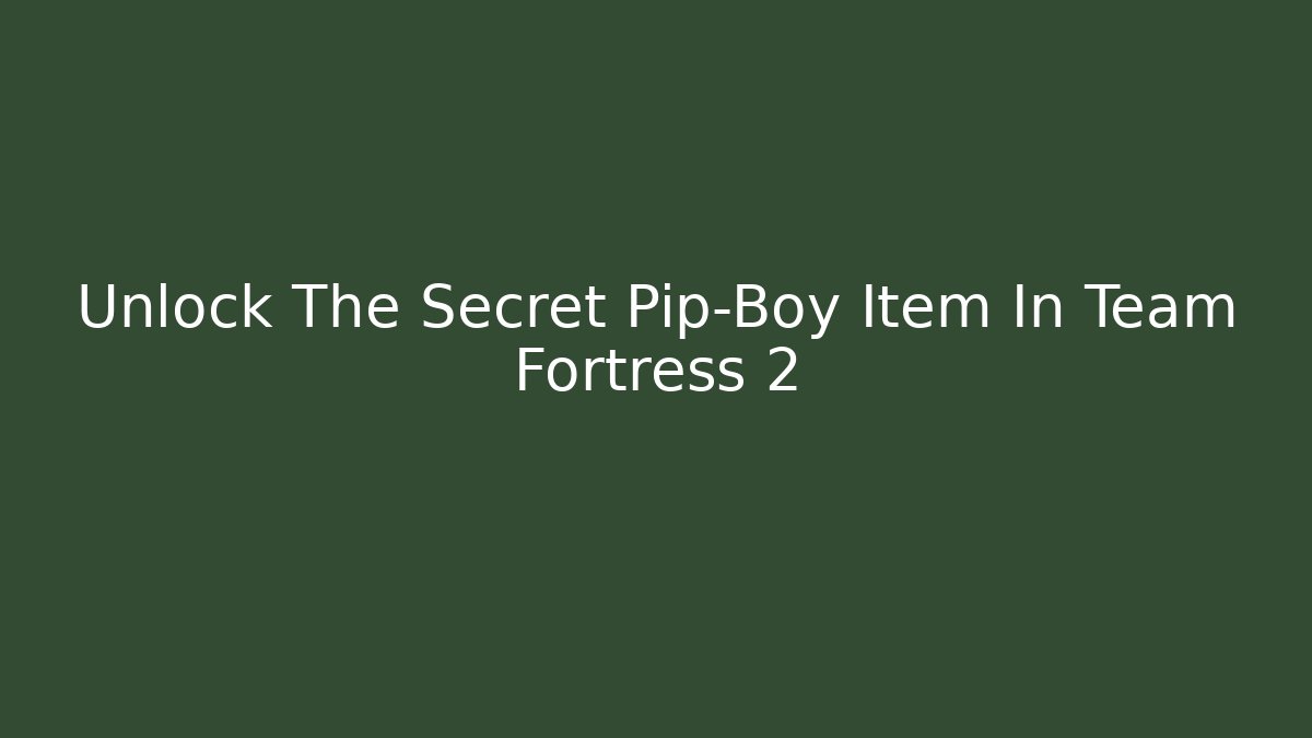Unlock The Secret Pip-Boy Item In Team Fortress 2